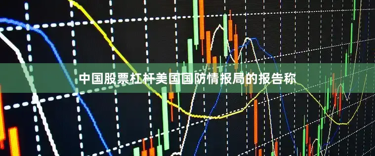 中国股票杠杆美国国防情报局的报告称