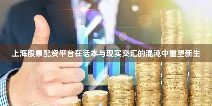 上海股票配资平台在话本与现实交汇的混沌中重塑新生