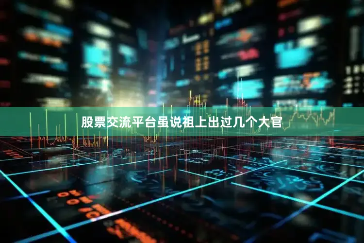 股票交流平台虽说祖上出过几个大官