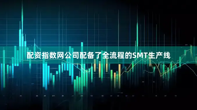 配资指数网公司配备了全流程的SMT生产线