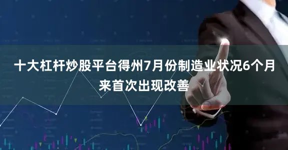 十大杠杆炒股平台得州7月份制造业状况6个月来首次出现改善