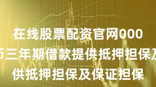 在线股票配资官网000万元人民币三年期借款提供抵押担保及保证担保