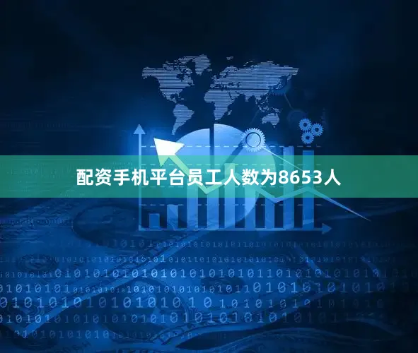 配资手机平台员工人数为8653人
