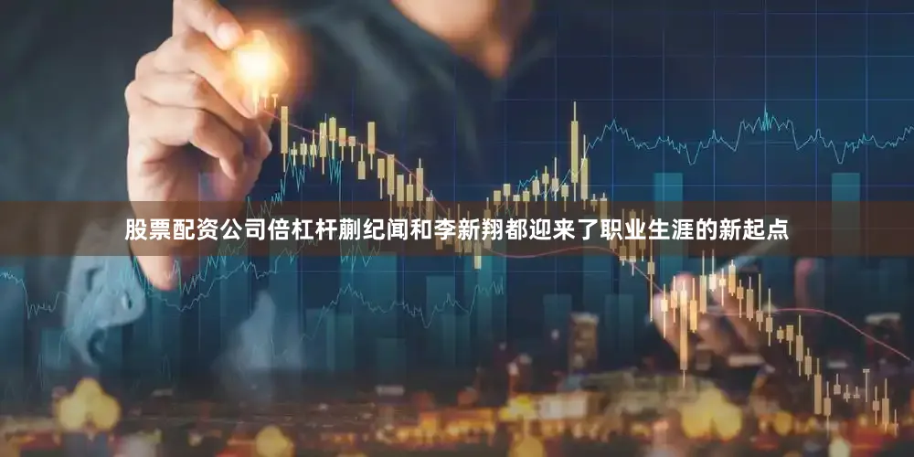 股票配资公司倍杠杆蒯纪闻和李新翔都迎来了职业生涯的新起点