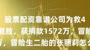 股票配资靠谱公司为救4个学生而截肢，获捐款1572万，冒险生二胎的张丽莉怎么样了