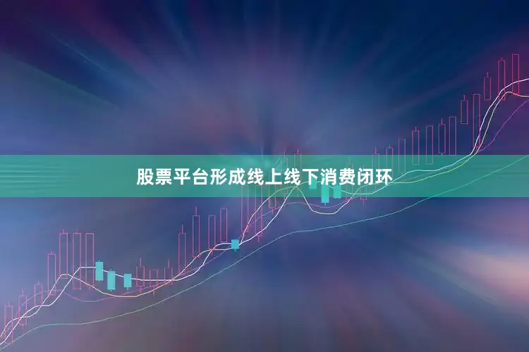 股票平台形成线上线下消费闭环