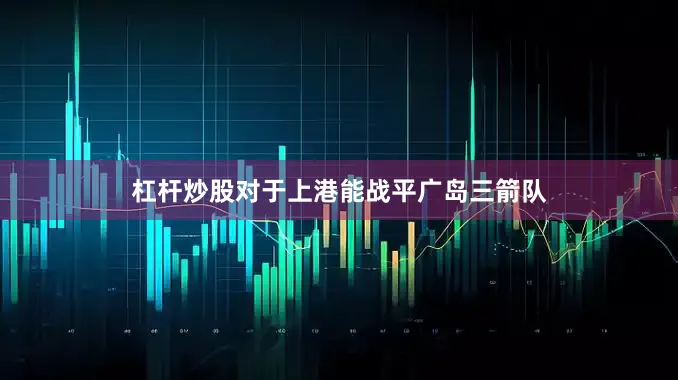 杠杆炒股对于上港能战平广岛三箭队